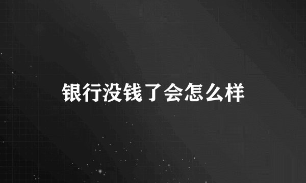 银行没钱了会怎么样